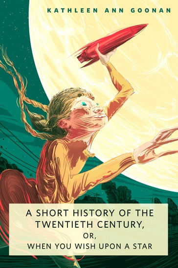 A Short History of the Twentieth Century, or, When You Wish Upon a Star - Kathleen Ann Goonan