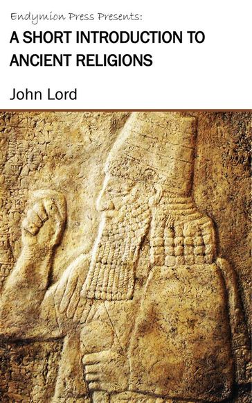 A Short Introduction to Ancient Religions - John Lord