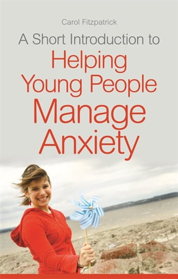 A Short Introduction to Helping Young People Manage Anxiety - Carol Fitzpatrick