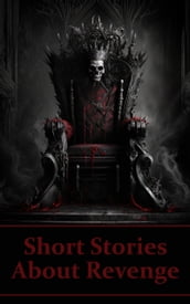 Short Stories About Revenge: Over 30 timeless stories of characters seeking their own brand of justice