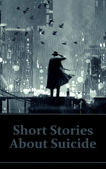 Short Stories About Suicide: Explore suicide stories and suicidal characters in this deep psychological collection. - Franz Kafka - Mary Shelley - Henry Harland