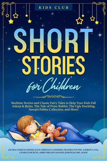 Short Stories for Children - Kids Club - Jacob - Wihelm Grimm - Hans Christian Andersen - Beatrix Potter - Andrew Lang - Charles Dickens - Phillips Walker Abbie - Joseph Jacobs