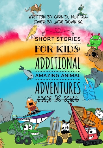 Short Stories for Kids: Additional Amazing Animal Adventures - Carl D. Nuttall