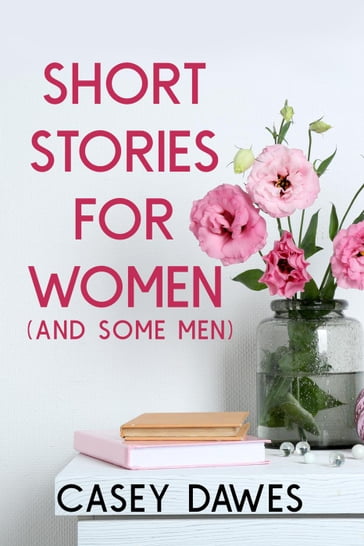 Short Stories for Women (And Some Men) - Casey Dawes