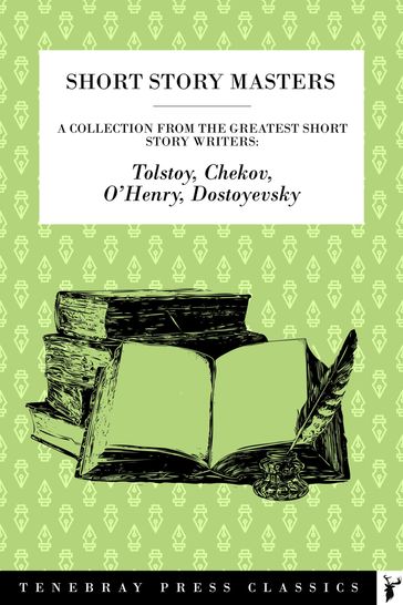Short Story Masters: A collection of the works from four masters of the form - Anton Chekov - Lev Nikolaevic Tolstoj - Henry O - Fedor Michajlovic Dostoevskij