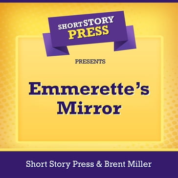 Short Story Press Presents Emmerette's Mirror - Short Story Press - Brent Miller