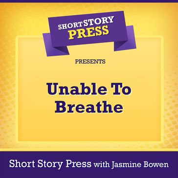 Short Story Press Presents Unable To Breathe - Short Story Press - Jasmine Bowen