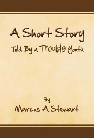 A Short Story Told by a Trouble Youth - Marcus A. Stewart