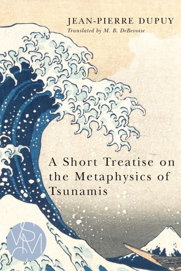 A Short Treatise on the Metaphysics of Tsunamis - Jean-Pierre Dupuy