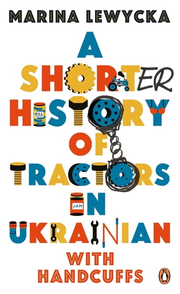 A Shorter History of Tractors in Ukrainian with Handcuffs - Marina Lewycka