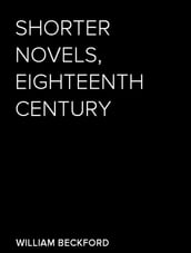 Shorter Novels, Eighteenth Century, The History of Rasselas, Prince of Abyssinia; The Castle of Otranto, a Gothic Story; Vathek, an Arabian Tale