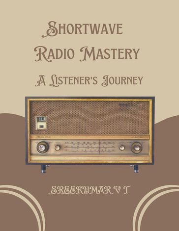 Shortwave Radio Mastery: A Listener's Journey - SREEKUMAR V T