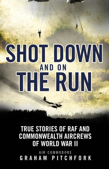Shot Down and on the Run - Air Commodore Graham Pitchfork