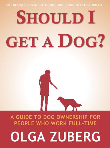 Should I Get A Dog? A Guide To Dog Ownership For People Who Work Full-time - Olga Zuberg