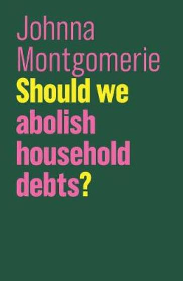 Should We Abolish Household Debts? - Johnna Montgomerie
