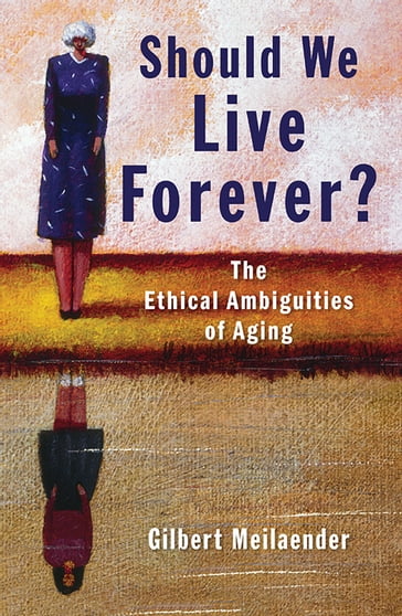 Should We Live Forever? - Gilbert Meilaender
