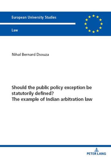 Should the public policy exception be statutorily defined? The example of Indian arbitration law - Nihal Bernard Dsouza