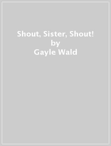 Shout, Sister, Shout! - Gayle Wald