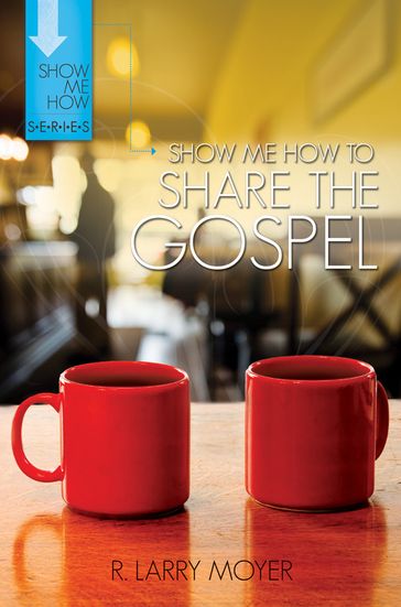 Show Me How to Share the Gospel - R. Larry Moyer