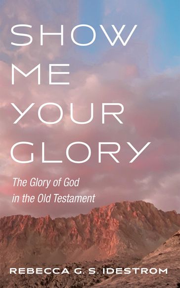 Show Me Your Glory - Rebecca G. S. Idestrom