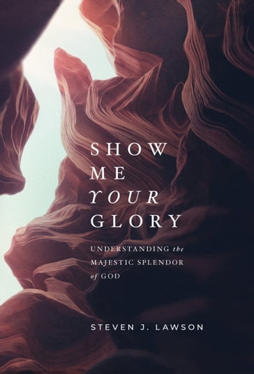 Show Me Your Glory - Steven J. Lawson