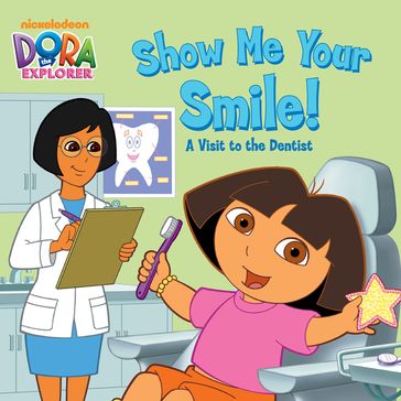 Show Me Your Smile! A Visit to the Dentist (Dora the Explorer) - Nickelodeon Publishing