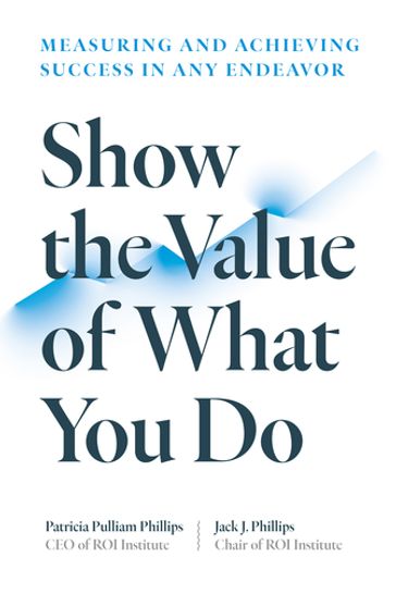 Show the Value of What You Do - Patricia Pulliam Phillips - Jack J. Phillips
