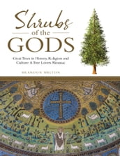 Shrubs of the Gods: Great Trees In History, Religion and Culture: A Tree Lovers Almanac