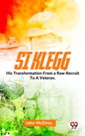 Si Klegg His Transformation From a Raw Recruit To A Veteran.