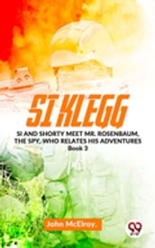 Si Klegg Si And Shorty Meet Mr. Rosenbaum, The Spy, Who Relates His Adventures book 3