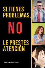 Si Tienes Problemas, No les Prestes Atención