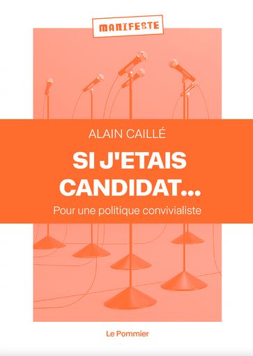 Si j'étais candidat... Pour une politique convivialiste - Alain Caillé