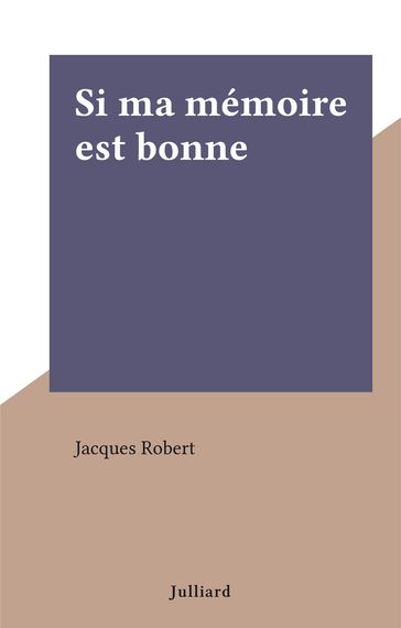 Si ma mémoire est bonne - Jacques Robert