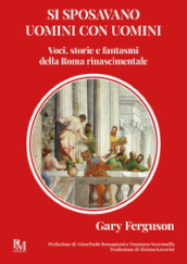 Si sposavano uomini con uomini. Voci, storie e fantasmi della Roma Rinascimentale