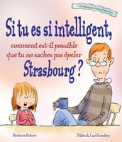 Si tu es si intelligent, comment est-il possible que tu ne saches pas epeler Strasbourg ?