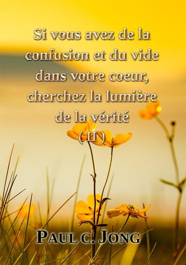 Si vous avez de la confusion et du vide dans votre coeur, cherchez la lumière de la vérité (II) - Paul C. Jong