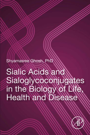Sialic Acids and Sialoglycoconjugates in the Biology of Life, Health and Disease - Shyamasree Ghosh