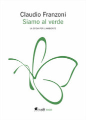 Siamo al verde. La sfida per l ambiente. Ediz. ampliata