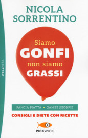 Siamo gonfi non siamo grassi. Pancia piatta. Gambe sgonfie. Consigli e diete con ricette