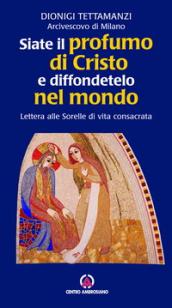 Siate il profumo di Cristo e diffondetelo nel mondo. Lettera alle Sorelle di vita consacrata