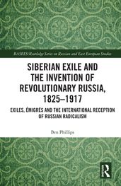 Siberian Exile and the Invention of Revolutionary Russia, 18251917