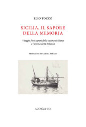 Sicilia, il sapore della memoria. Viaggio fra i sapori della cucina siciliana e l anima della bellezza