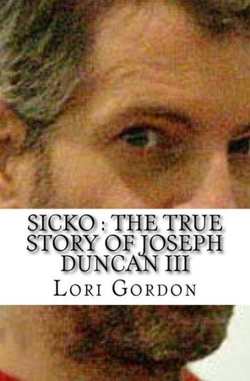 Sicko : The True Story of Joseph Duncan III - Lori Gordon
