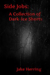 Side Jobs: A Collection of Dark-Ice Shorts