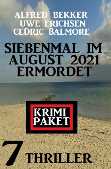 Siebenmal im August 2021 ermordet: Krimi Paket 7 Thriller - Alfred Bekker - Cedric Balmore - Uwe Erichsen