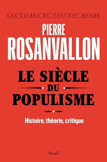 Le Siècle du populisme. Histoire, théorie, critique - Pierre Rosanvallon