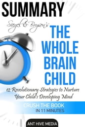 Siegel & Bryson s The Whole-Brain Child: 12 Revolutionary Strategies to Nurture Your Child s Developing Mind   Summary