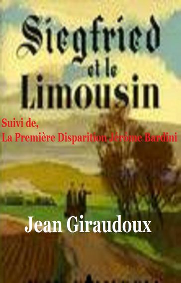 Siegfried et le Limousin, suivi de La Première Disparition de Jérôme Bardini - Jean Giraudoux
