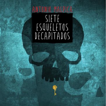 Siete esqueletos decapitados - Antonio Malpica