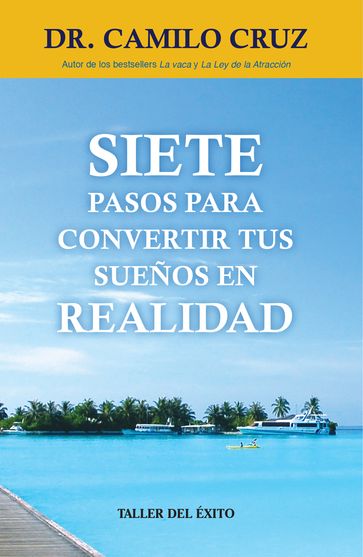 Siete pasos para convertir tus sueños en realidad - Dr. Camilo Cruz